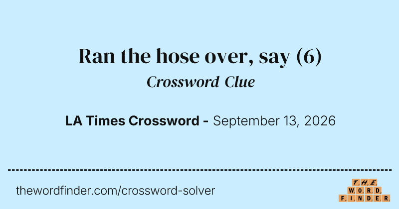 Ran the hose over, say crossword clue image