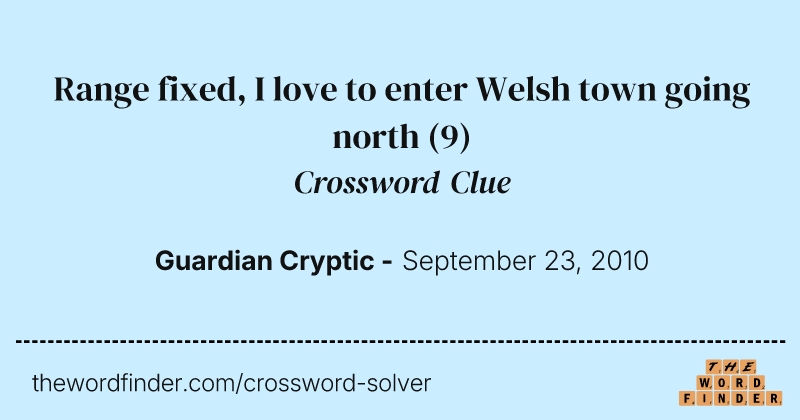 Range fixed, I love to enter Welsh town going north crossword clue image