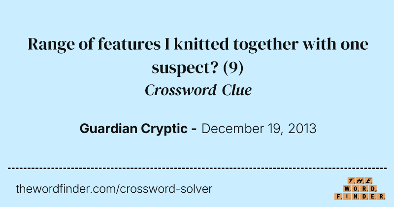 Range of features I knitted together with one suspect? crossword clue image