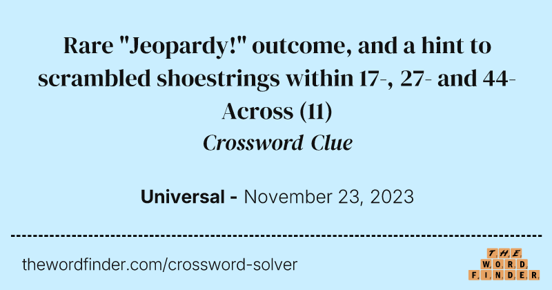 Rare "Jeopardy!" outcome, and a hint to scrambled shoestrings within 17-, 27- and 44-Across crossword clue image