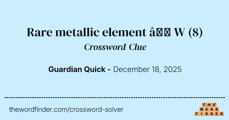 Rare metallic element – W crossword clue image