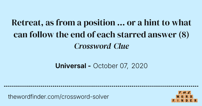 Retreat, as from a position ... or a hint to what can follow the end of each starred answer crossword clue image