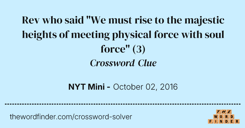 Rev who said "We must rise to the majestic heights of meeting physical force with soul force" crossword clue image