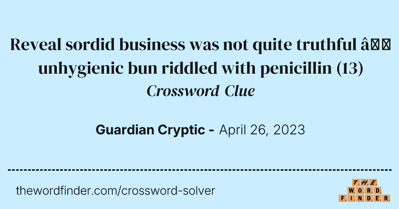 Reveal sordid business was not quite truthful — unhygienic bun riddled with penicillin crossword clue image
