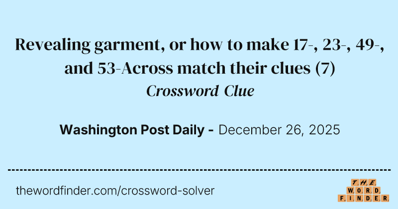 Revealing garment, or how to make 17-, 23-, 49-, and 53-Across match their clues crossword clue image