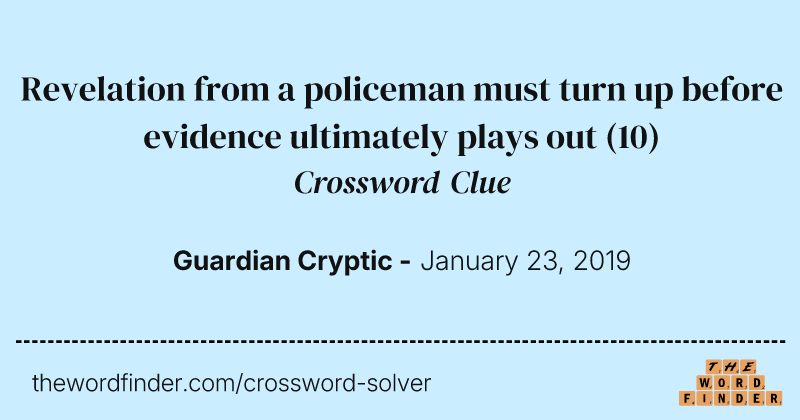 Revelation from a policeman must turn up before evidence ultimately plays out crossword clue image