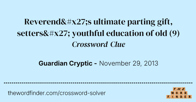 Reverend's ultimate parting gift, setters' youthful education of old crossword clue image