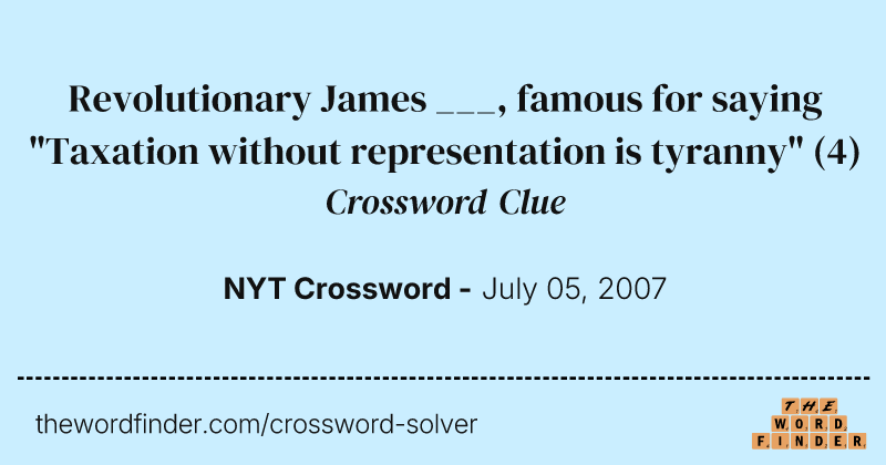 Revolutionary James ___, famous for saying "Taxation without representation is tyranny" crossword clue image
