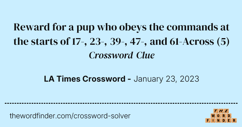 Reward for a pup who obeys the commands at the starts of 17-, 23-, 39-, 47-, and 61-Across crossword clue image