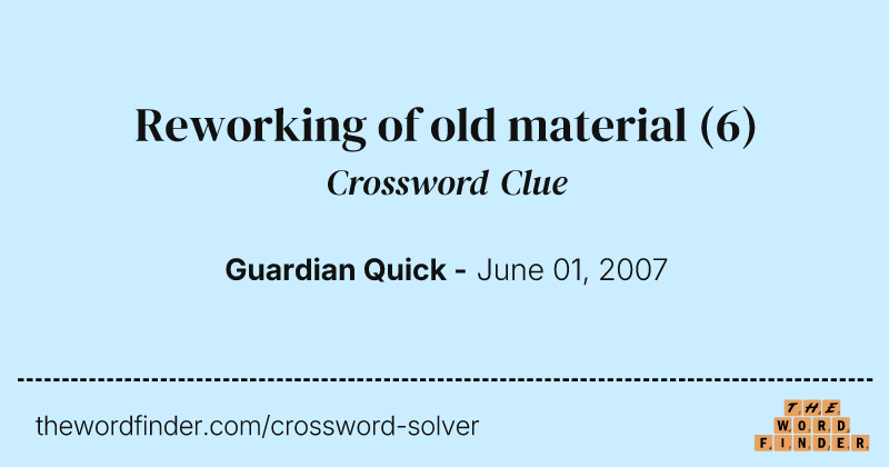Reworking of old material crossword clue image