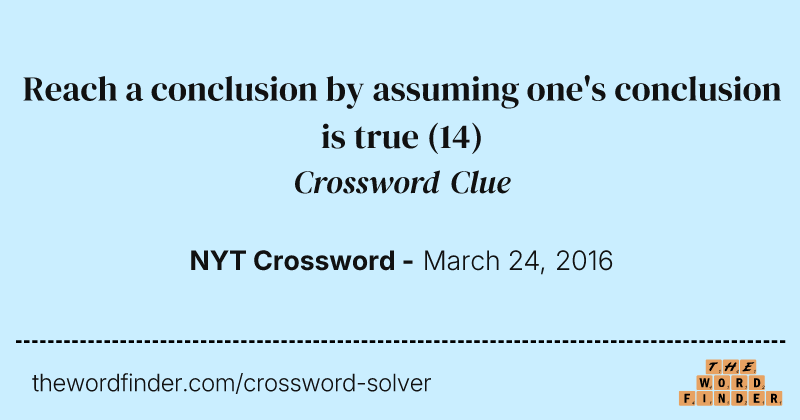 Reach a conclusion by assuming one's conclusion is true crossword clue image
