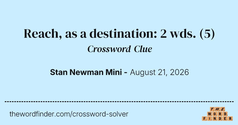 Reach, as a destination: 2 wds. crossword clue image