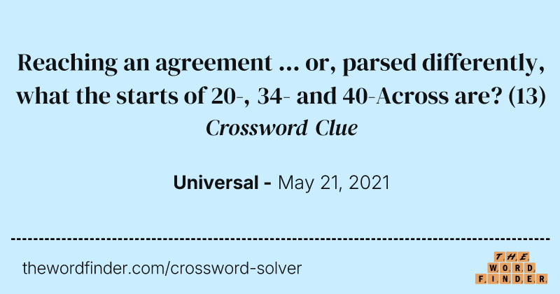 Reaching an agreement ... or, parsed differently, what the starts of 20-, 34- and 40-Across are? crossword clue image