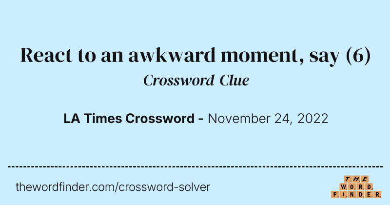 React to an awkward moment, say crossword clue image