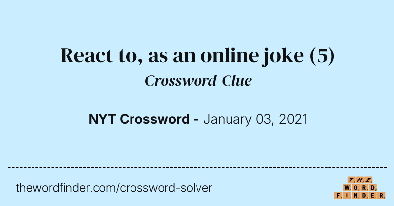 React to, as an online joke crossword clue image