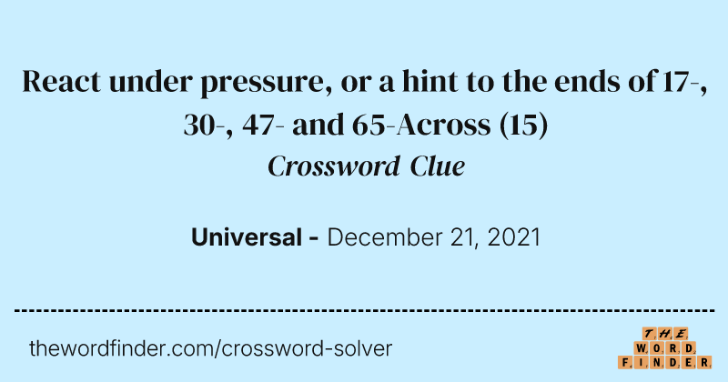 React under pressure, or a hint to the ends of 17-, 30-, 47- and 65-Across crossword clue image