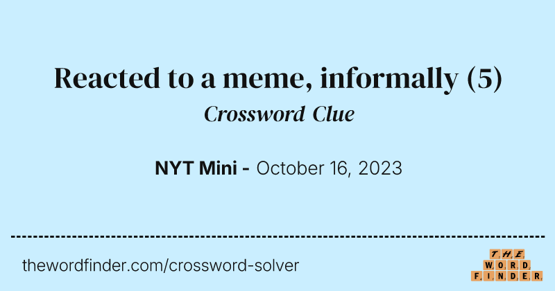 Reacted to a meme, informally crossword clue image