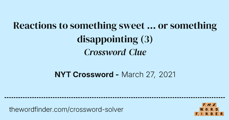Reactions to something sweet ... or something disappointing crossword clue image