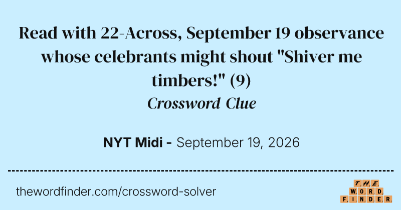 Read with 22-Across, September 19 observance whose celebrants might shout "Shiver me timbers!" crossword clue image