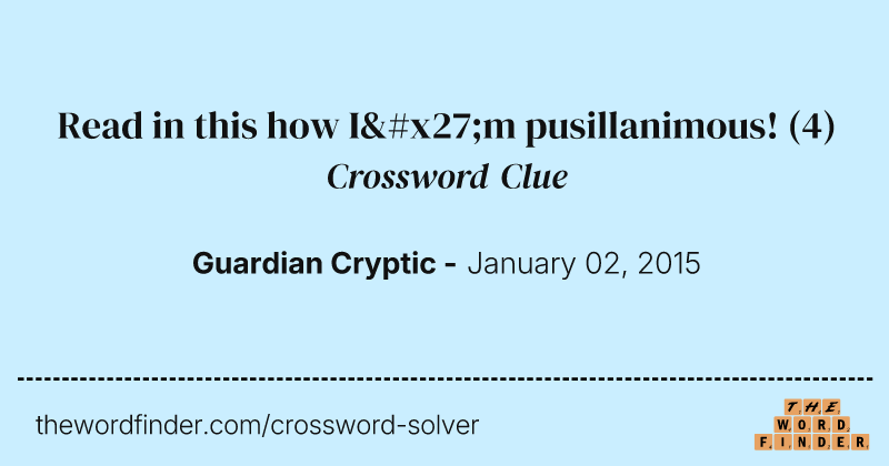 Read in this how I'm pusillanimous! crossword clue image