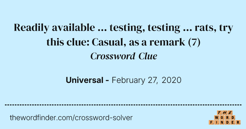 Readily available ... testing, testing ... rats, try this clue: Casual, as a remark crossword clue image