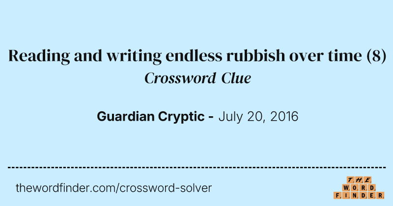 Reading and writing endless rubbish over time crossword clue image