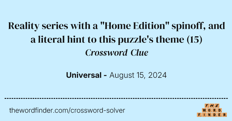 Reality series with a "Home Edition" spinoff, and a literal hint to this puzzle's theme crossword clue image