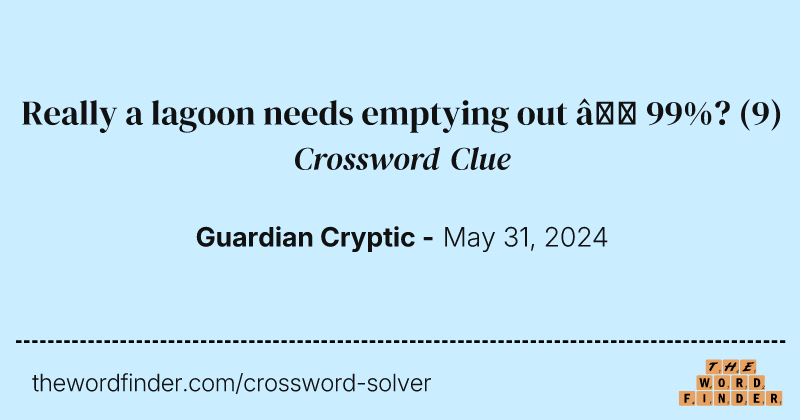 Really a lagoon needs emptying out – 99%? crossword clue image
