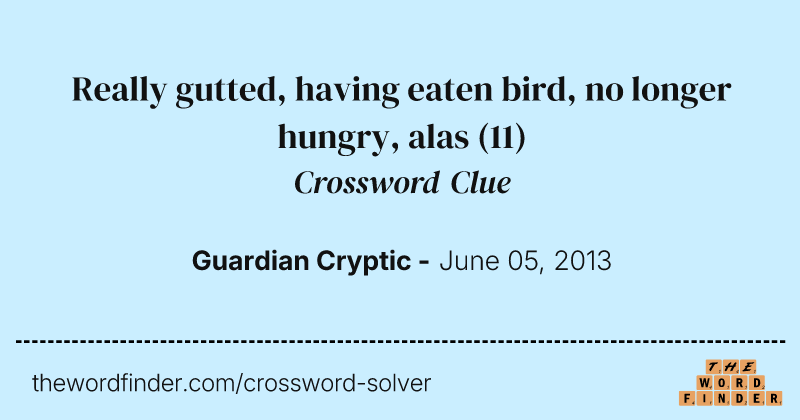 Really gutted, having eaten bird, no longer hungry, alas crossword clue image