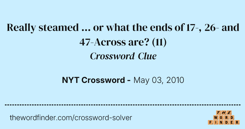 Really steamed ... or what the ends of 17-, 26- and 47-Across are? crossword clue image