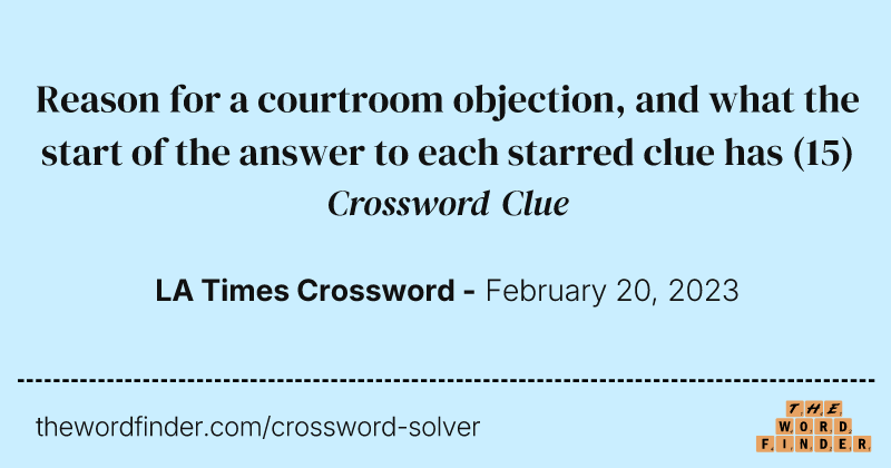 Reason for a courtroom objection, and what the start of the answer to each starred clue has crossword clue image