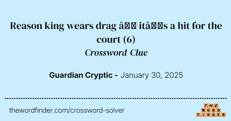 Reason king wears drag – it’s a hit for the court crossword clue image