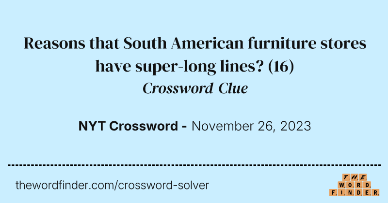 Reasons that South American furniture stores have super-long lines? crossword clue image