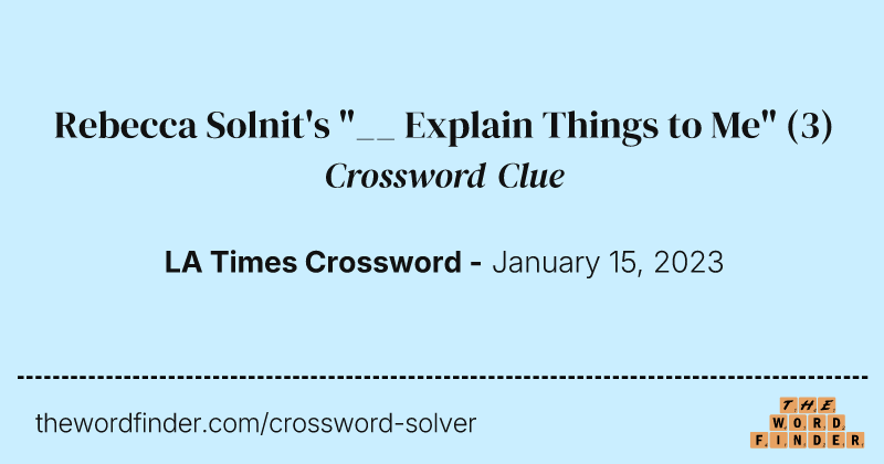Rebecca Solnit's "__ Explain Things to Me" crossword clue image