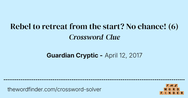 Rebel to retreat from the start? No chance! crossword clue image