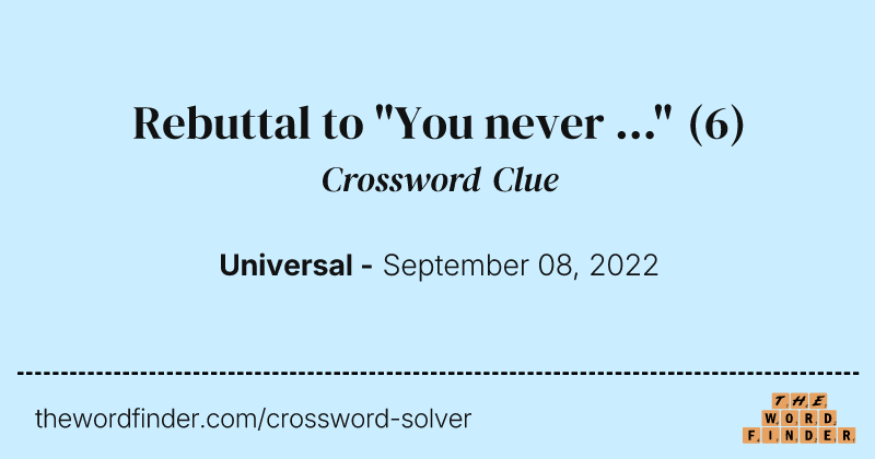 Rebuttal to "You never ..." crossword clue image