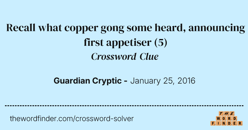 Recall what copper gong some heard, announcing first appetiser crossword clue image