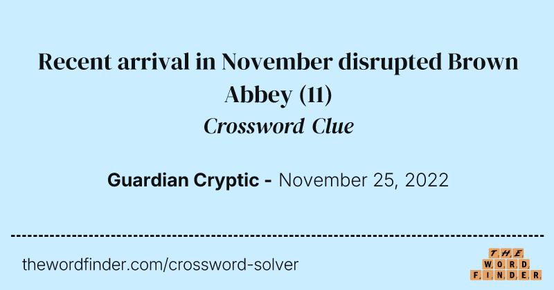 Recent arrival in November disrupted Brown Abbey crossword clue image