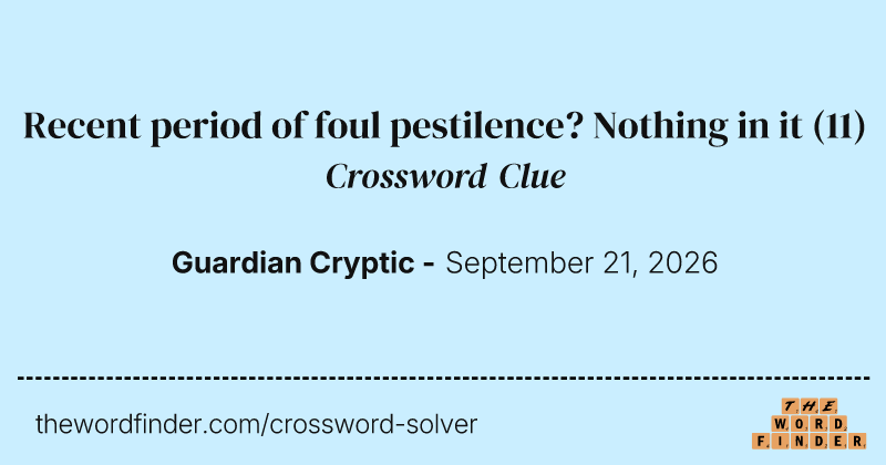 Recent period of foul pestilence? Nothing in it crossword clue image