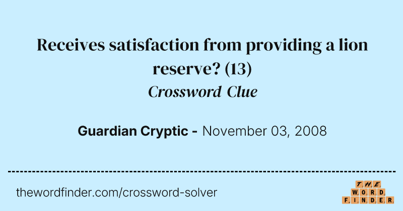 Receives satisfaction from providing a lion reserve? crossword clue image
