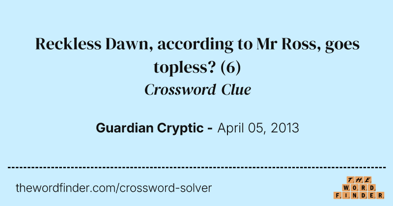 Reckless Dawn, according to Mr Ross, goes topless? crossword clue image