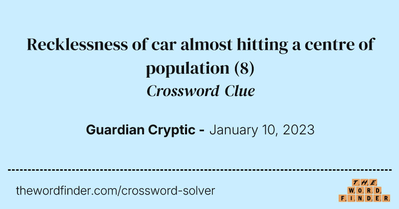 Recklessness of car almost hitting a centre of population crossword clue image
