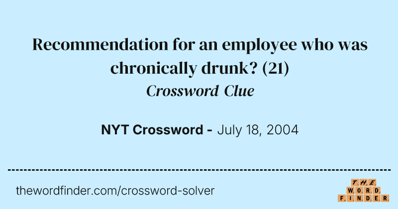 Recommendation for an employee who was chronically drunk? crossword clue image