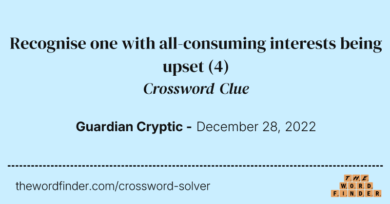 Recognise one with all-consuming interests being upset crossword clue image