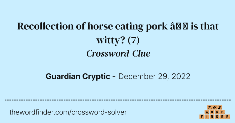 Recollection of horse eating pork — is that witty? crossword clue image