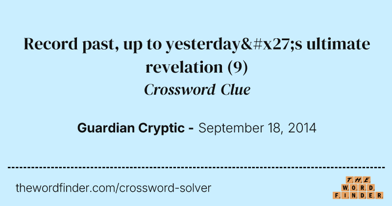 Record past, up to yesterday's ultimate revelation crossword clue image