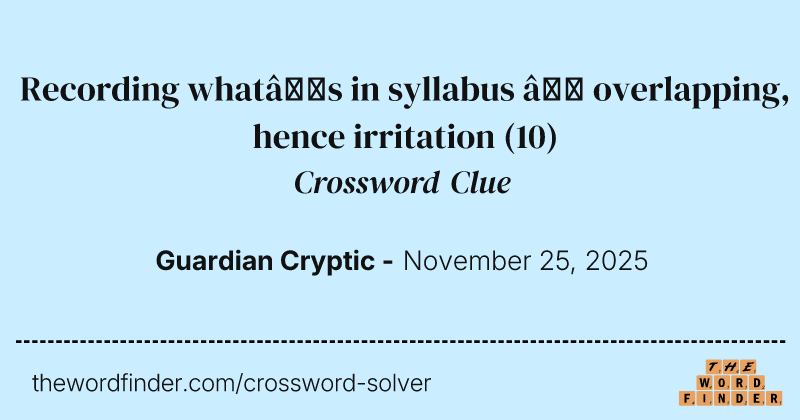 Recording what’s in syllabus – overlapping, hence irritation crossword clue image