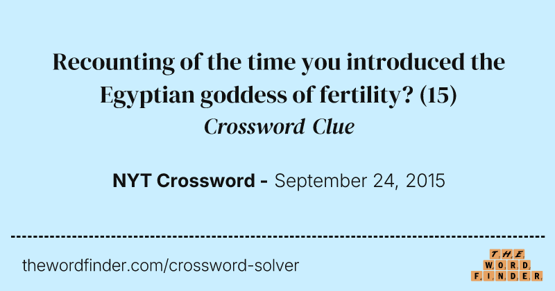 Recounting of the time you introduced the Egyptian goddess of fertility? crossword clue image