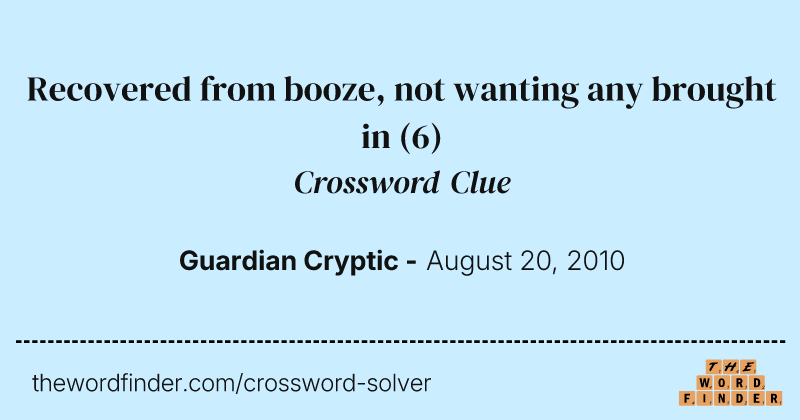 Recovered from booze, not wanting any brought in crossword clue image