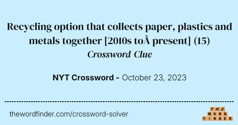 Recycling option that collects paper, plastics and metals together [2010s to&nbsp;present] crossword clue image